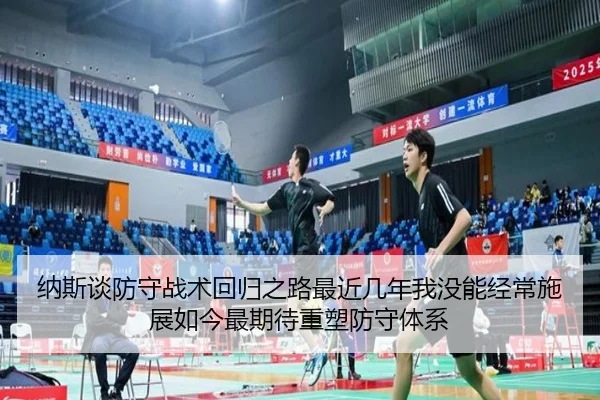 纳斯谈防守战术回归之路最近几年我没能经常施展如今最期待重塑防守体系 | NG28